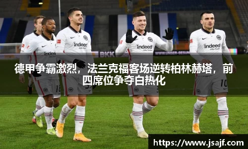 德甲争霸激烈，法兰克福客场逆转柏林赫塔，前四席位争夺白热化