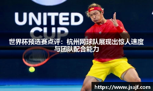 世界杯预选赛点评：杭州网球队展现出惊人速度与团队配合能力