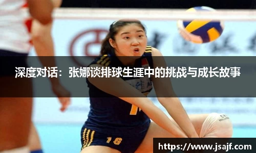 深度对话：张娜谈排球生涯中的挑战与成长故事
