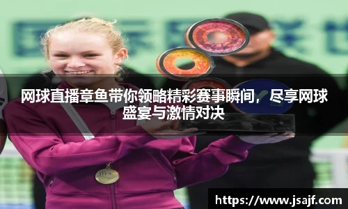 网球直播章鱼带你领略精彩赛事瞬间，尽享网球盛宴与激情对决