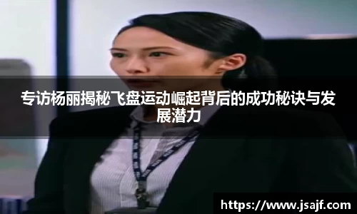 专访杨丽揭秘飞盘运动崛起背后的成功秘诀与发展潜力