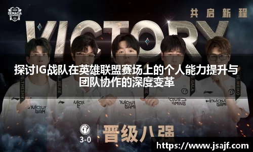 探讨IG战队在英雄联盟赛场上的个人能力提升与团队协作的深度变革