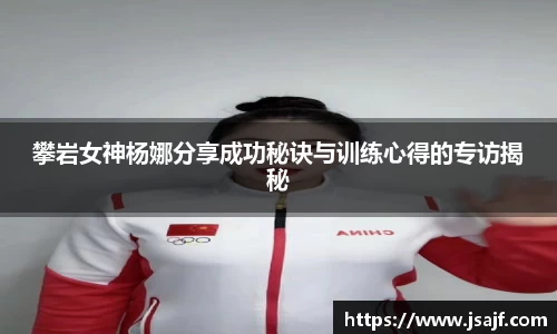 攀岩女神杨娜分享成功秘诀与训练心得的专访揭秘