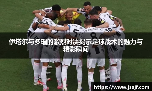 伊塔尔与多瑙的激烈对决揭示足球战术的魅力与精彩瞬间